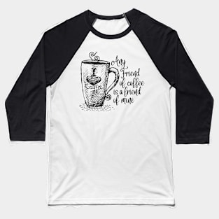 Any friend of coffee is a friend of mine - Coffee Sayings Baseball T-Shirt